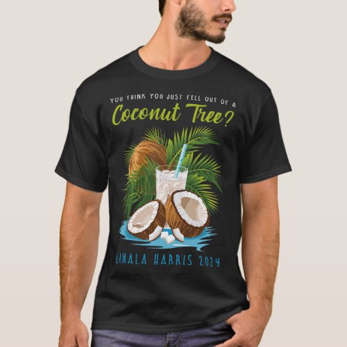 Think You Just Fell Out Of A Coconut Tree Kamala H T_Shirt