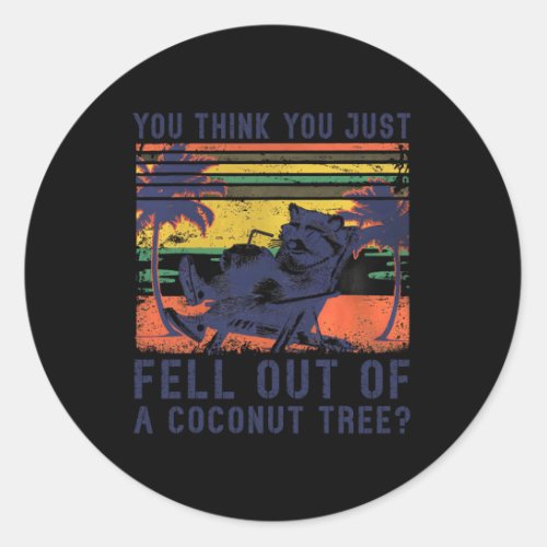 Think You Just Fell Out Of A Coconut Tree Raccoon  Classic Round Sticker