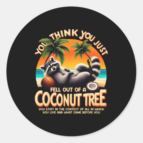 Think You Just Fell Out Of A Coconut Tree Raccoon  Classic Round Sticker