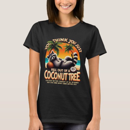 Think You Just Fell Out Of A Coconut Tree Raccoon  T_Shirt