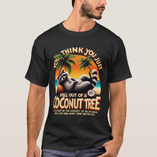 Think You Just Fell Out Of A Coconut Tree Raccoon  T_Shirt