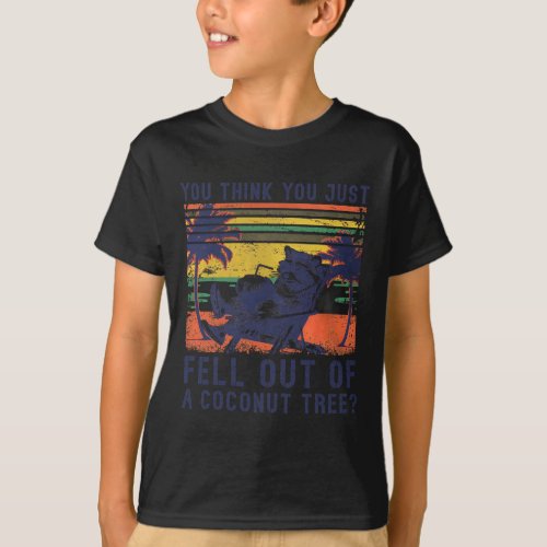 Think You Just Fell Out Of A Coconut Tree Raccoon  T_Shirt