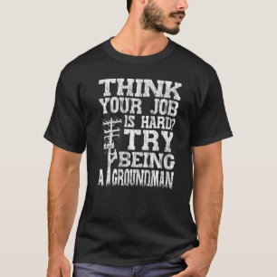 Think Your Job Is Hard Try Being A Groundman Linem T-Shirt