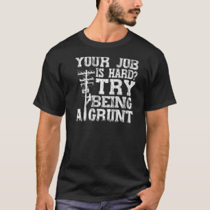 Think Your Job Is Hard Try Being A Grunt Lineman   T-Shirt