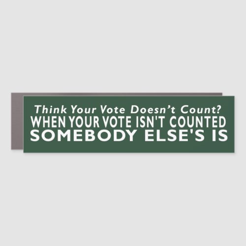 Think Your Vote Doesnât Count Car Magnet
