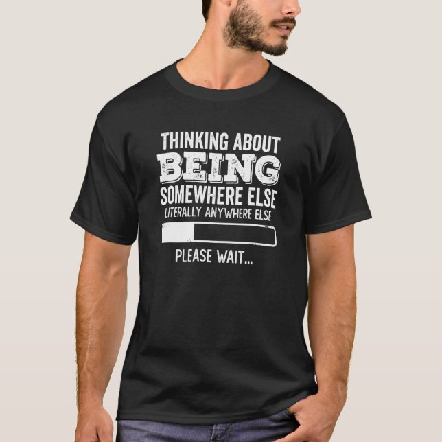 Thinking About Being Somewhere Else Loading Funny  T-Shirt (Front)