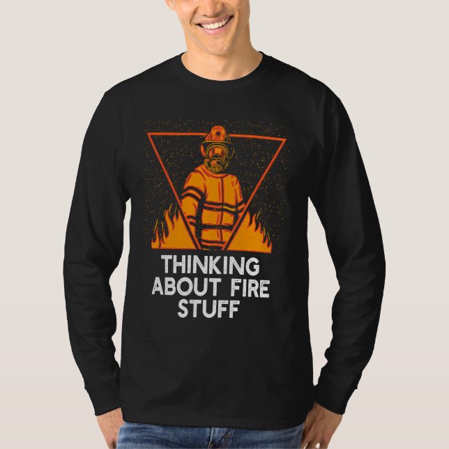 Thinking About Fire Stuff  Firefighter Humor Firem T-Shirt (Front)