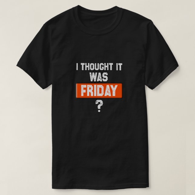 thinking it’s Friday when it’s not T-Shirt (Design Front)