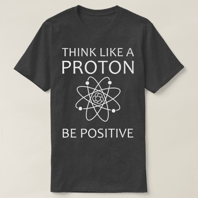 Thinking like a Proton Humor Science Physics lover T-Shirt (Design Front)