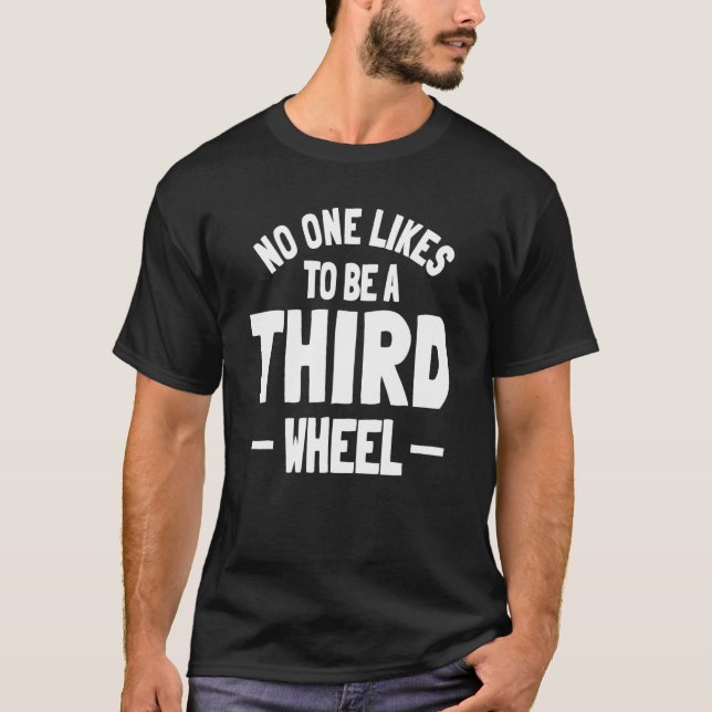Third Wheel Sarcasm Relationship Dating Humor Sing T-Shirt (Front)