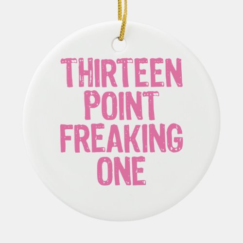 thirteen point freaking one ornament