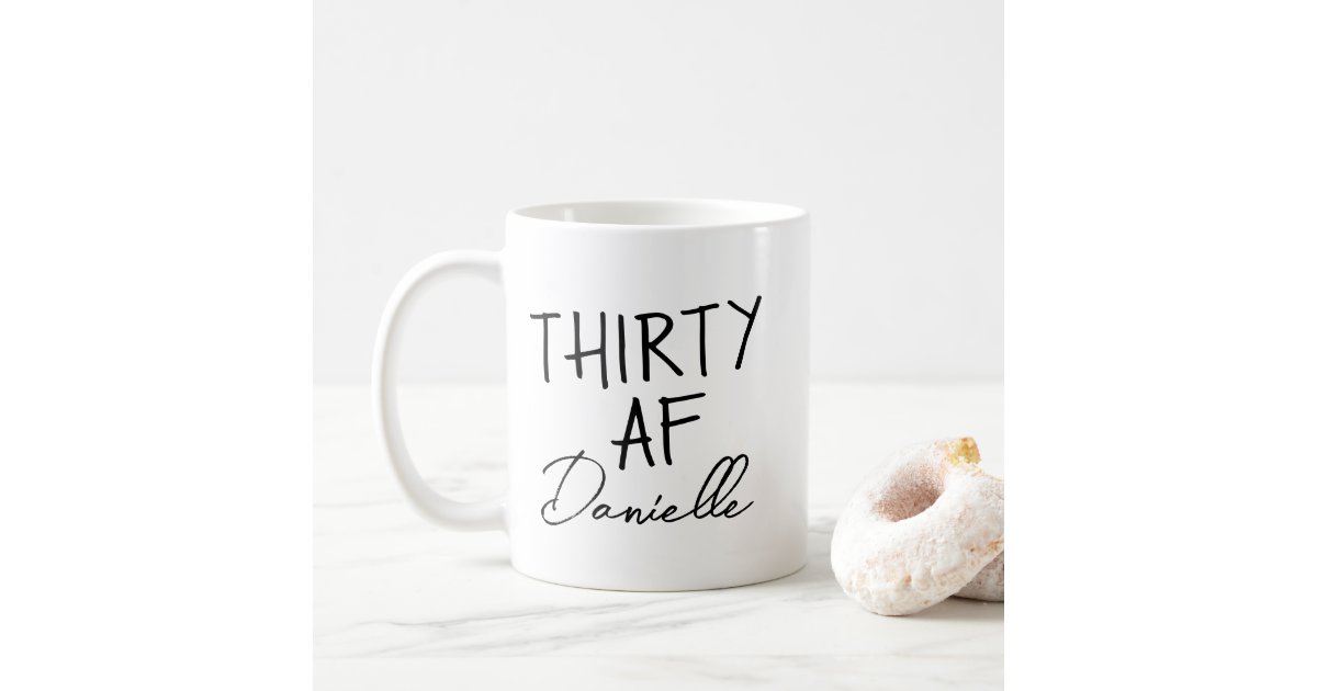 Thirty Af THIRTY AF 30th Birthday Funny Personalized Coffee Mug | Zazzle