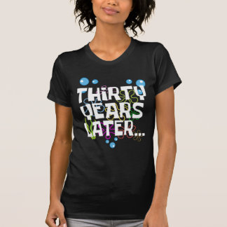 Thirty Years Later, Funny 30th Birthday Party T-Shirt