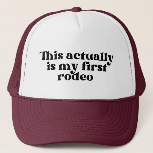 This Actually Is My First Rodeo Trucker Hat