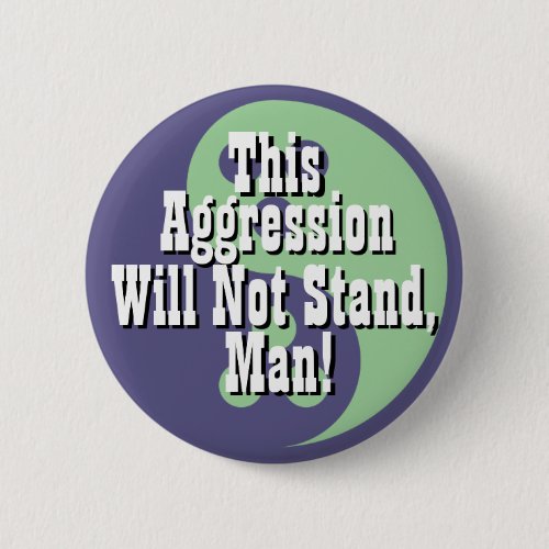 This Agression Will Not Stand, Man! Button