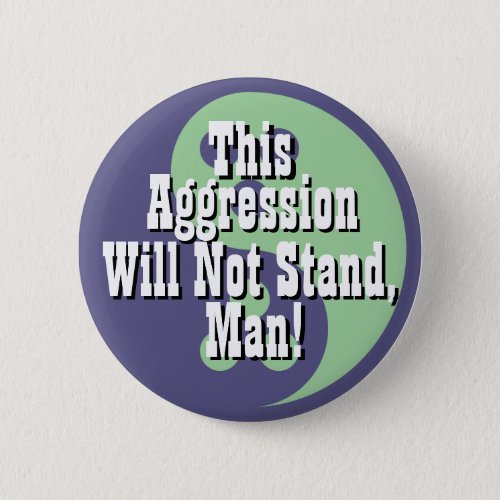 This Agression Will Not Stand, Man! Button