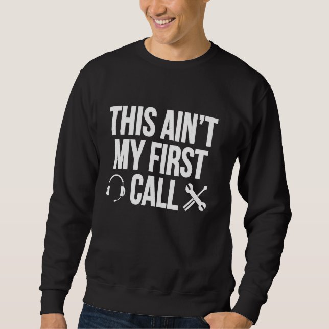 This Aint My First Call Tech Support IT Hotline Te Sweatshirt (Front)