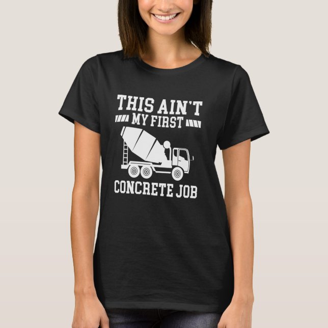 This Aint My First Concrete Job  1 T-Shirt (Front)