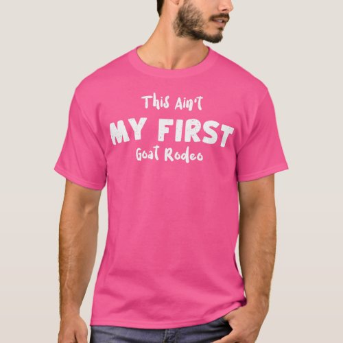 This Aint My First Goat Rodeo  T_Shirt