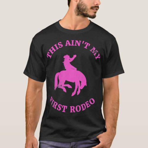 This Aint My First Rodeo Bronc Riding Cowboy Pull T_Shirt