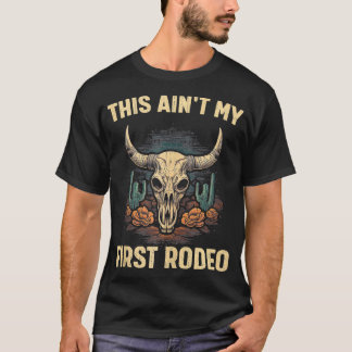 This Aint My First Rodeo Bull Skull Western Rodeo  T-Shirt