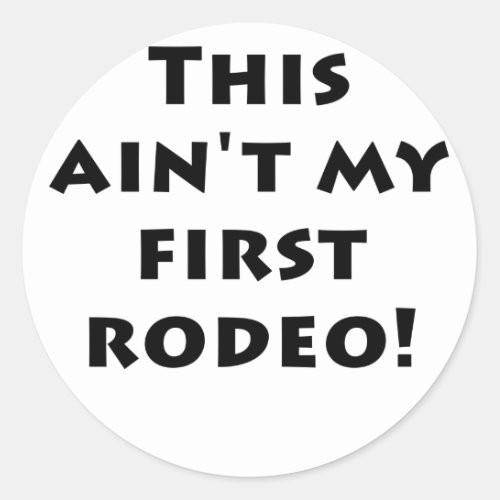 This Aint my First Rodeo Classic Round Sticker