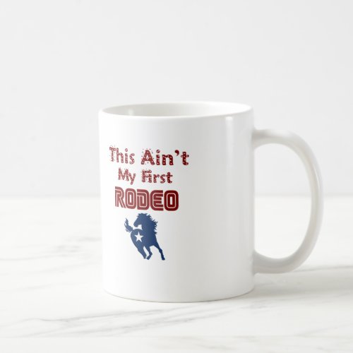 This Aint My First Rodeo Coffee Mug