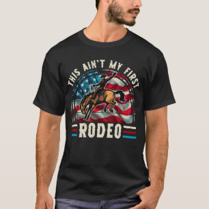 This Ain't My First Rodeo Cowboy Patriot American T-Shirt