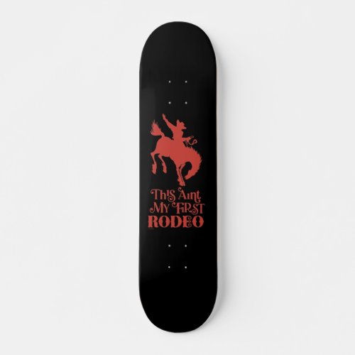 THIS AINT MY FIRST RODEO funny cowboy horseriding  Skateboard