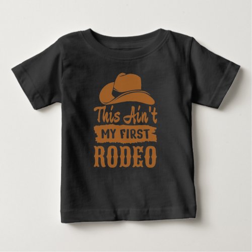 This Aint My First Rodeo Rodeo Design Cowboy Baby T_Shirt