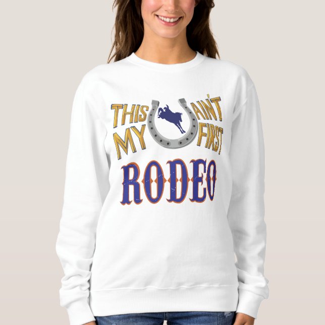 This ain't my first Rodeo  Sweatshirt (Front)