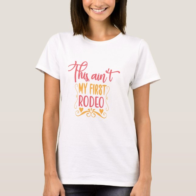 This Ain't My First Rodeo T-Shirt (Front)