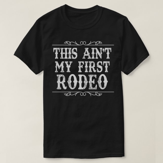 This Ain't My First Rodeo  T-Shirt (Design Front)