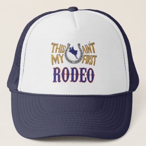 This aint my first Rodeo Trucker Hat