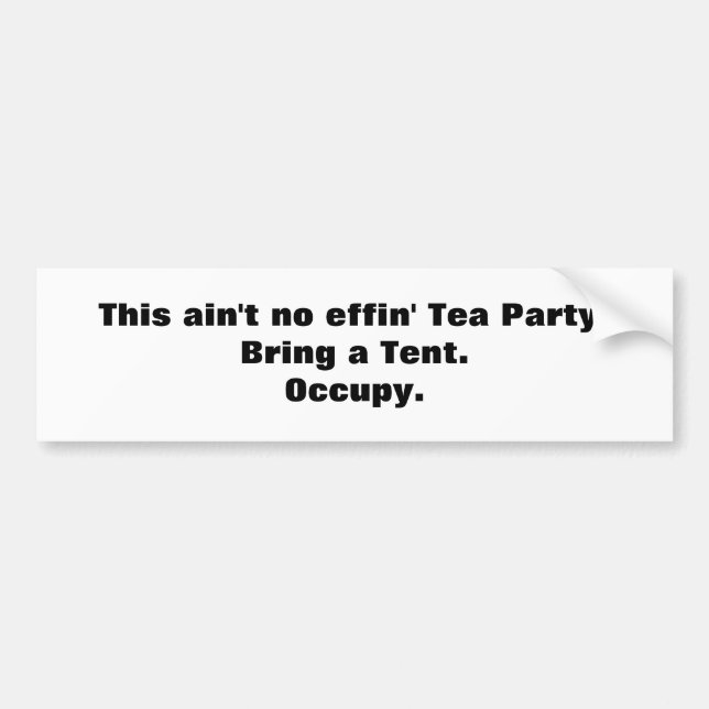 This ain't no effin' Tea Party! Bring a Tent. Bumper Sticker (Front)
