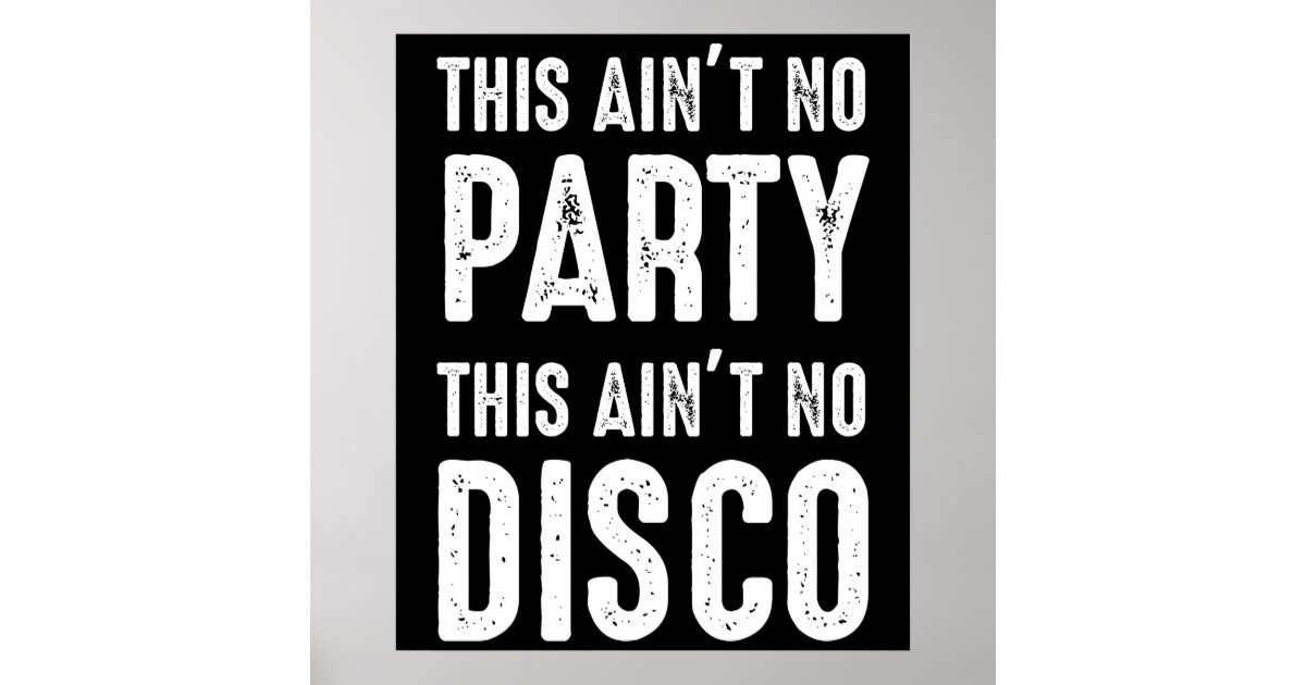 This ain t no party this ain t no disco poster zazzle