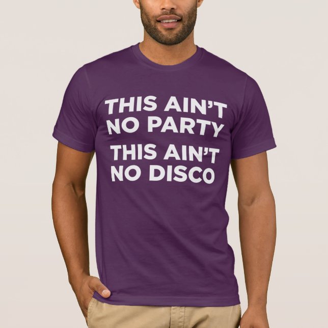 This Ain't No Party This Ain't No Disco T-Shirt (Front)