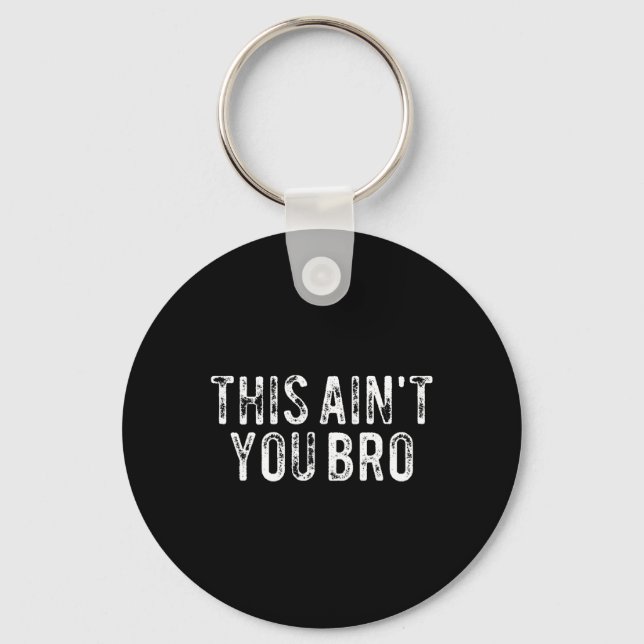 This Ain't You Bro  Keychain (Front)