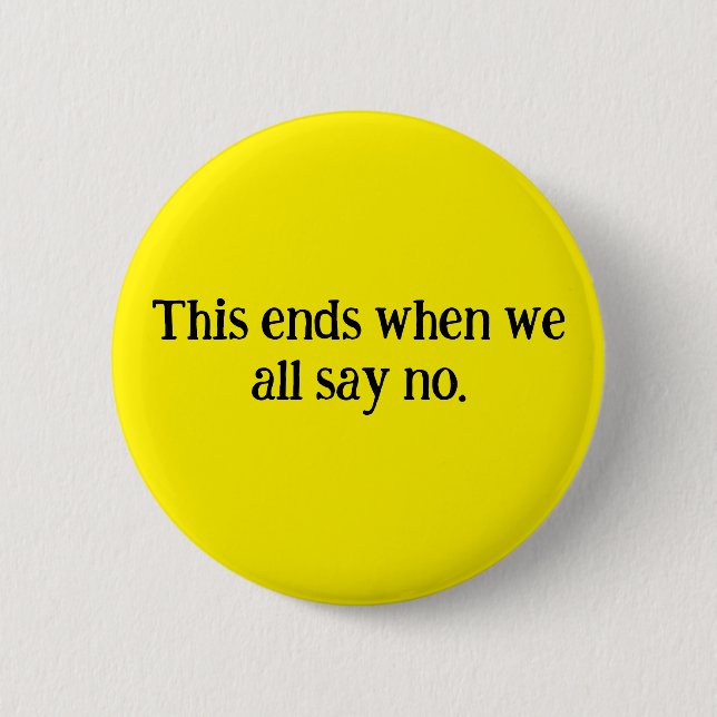 This all ends when we all say no. Round button. Button (Front)