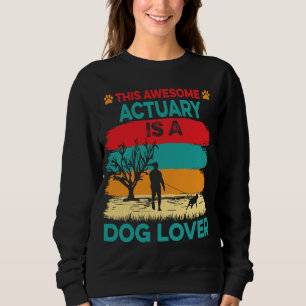 This Awesome Actuary Is a Dog Lover Sweatshirt