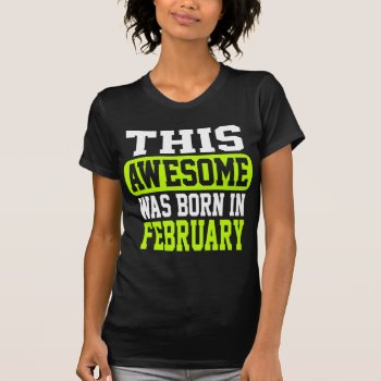 This Awesome Was Born In February T-shirt by MalaysiaGiftsShop at Zazzle