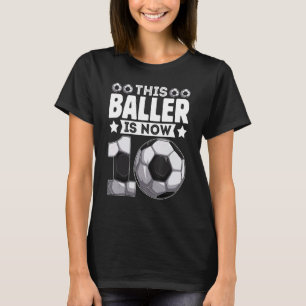 This Baller Is Now 10 Years Old Soccer Players 10t T-Shirt
