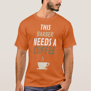 This Barber Needs A Coffee 1 T-Shirt