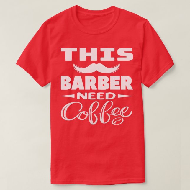 This Barber Needs A Coffee Barber gift T-Shirt (Design Front)