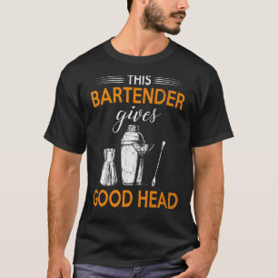 This Bartender Gives Good Head Bar Service Joke T-Shirt