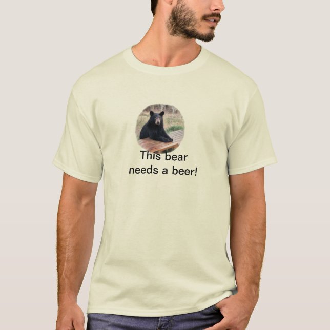 This bear needs a beer, funny T-Shirt (Front)