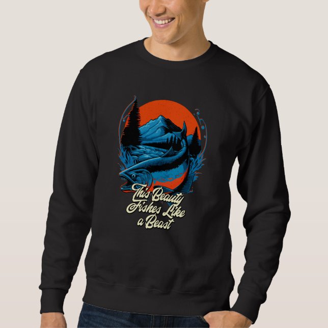 This Beauty Fishes Like a Beast Hunting Ocean Hunt Sweatshirt (Front)