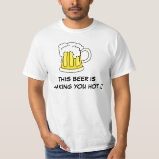 This Beer Is Making You Hot !! T-Shirt