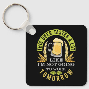 This Beer Tastes A Lot Like I'm Not Going To Work Keychain