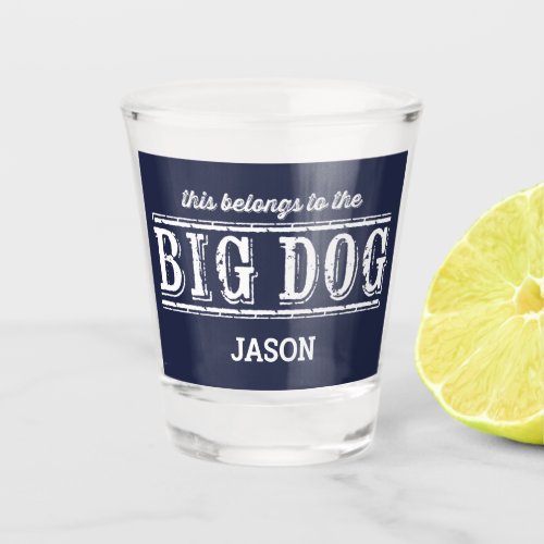 This Belongs to The Big Dog Your Name Shot Glass